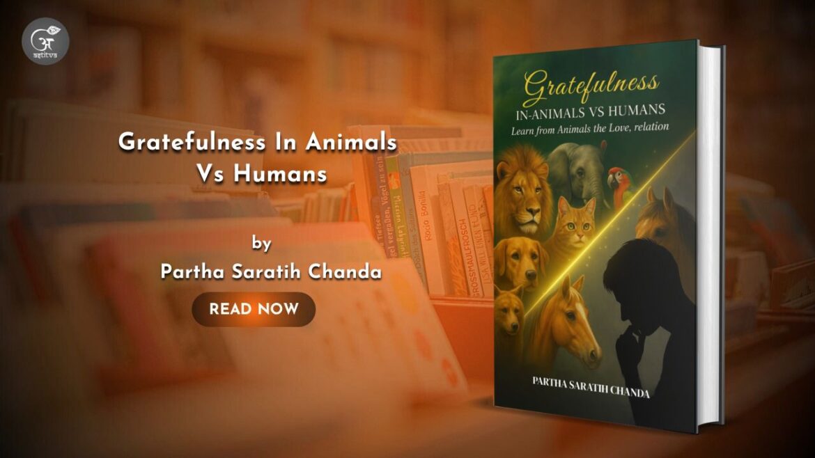 Book Release: Gratefulness in Animals Vs Humans: Learn from Animals the Love, Relationby by Partha Sarathi Chanda