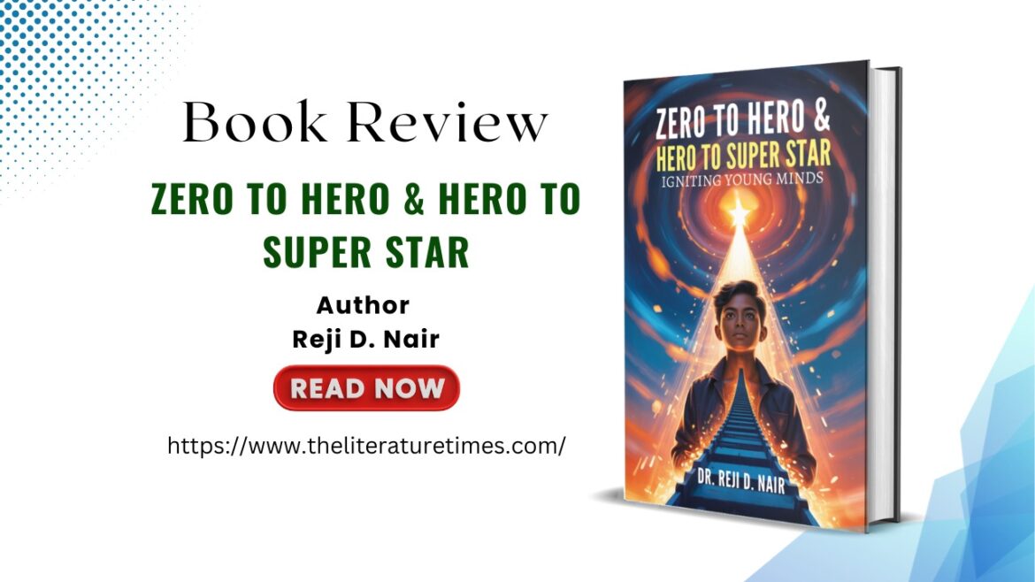 Book Review: Zero to Hero & Hero to Super Star: A Roadmap for Self-Mastery and Meaningful Success