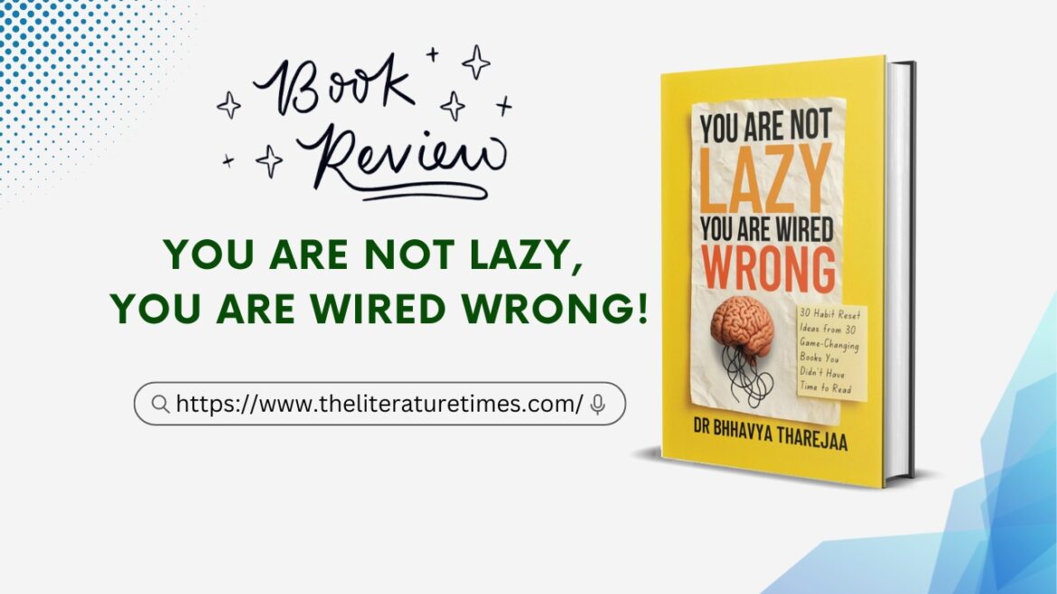You Are Not Lazy, You Are Wired Wrong! — A Compassionate Guide to Redesign Your Habits and Heal Your Hustle