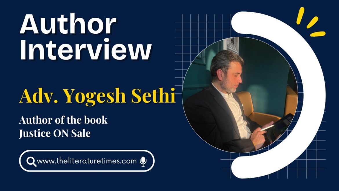Justice Isn’t for Sale — An Exclusive Conversation with Adv. Yogesh Sethi on Law, Literature, and the Fight for Fairness