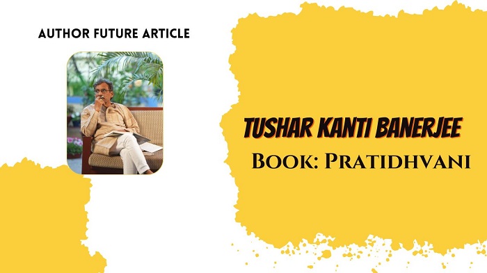 Author Feature Article –Tushar Kanti Banerjee
