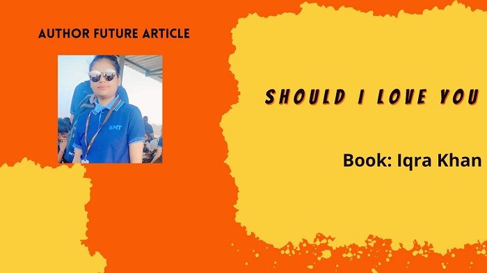 Author Featured: Iqra Khan Author of  Should I Love You