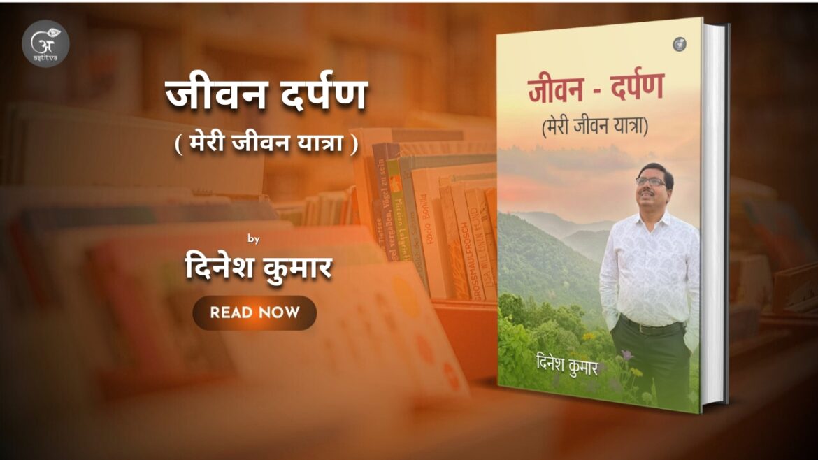 जीवन दर्पण (मेरी जीवन यात्रा) लेखक दिनेश कुमार