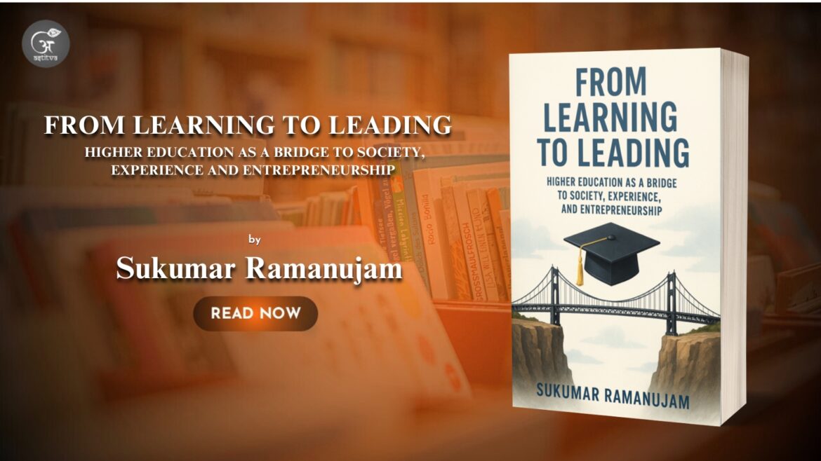 Book Release: From Learning to Leading: Higher Education as A Bridge to Society, Experience and Entrepreneurship by Dr. Sukumar Ramanujam