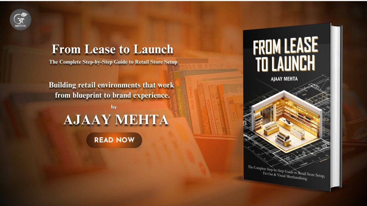 Book Release: From Lease to Launch: The Complete Step-By-Step Guide to Retail Store Setup by Ajaay Mehta
