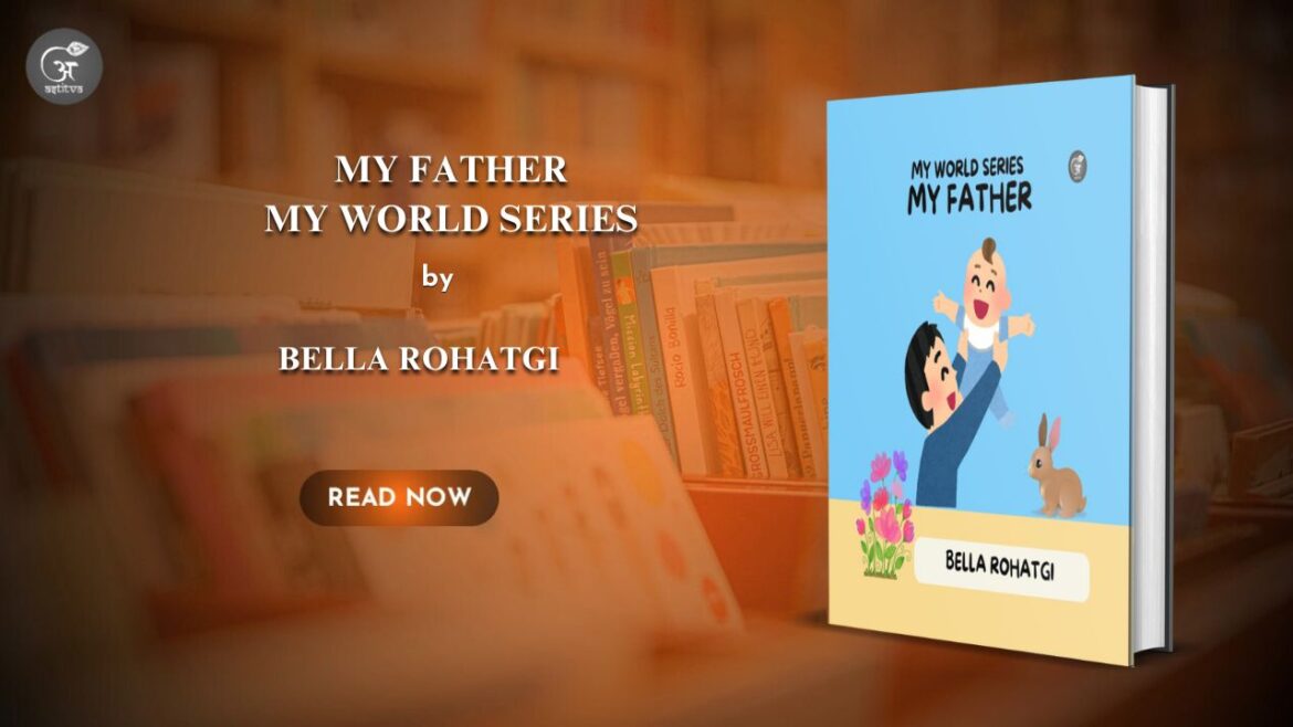 Book Release: My Father My World Series by Bella Rohatgi