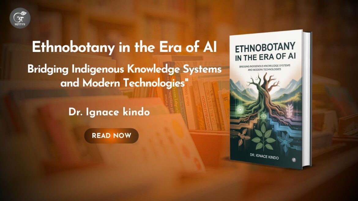 Book Release: Ethnobotany in the Era of AI: Bridging Indigenous Knowledge Systems and Modern Technologies, authored by Dr. Ignace Kindo