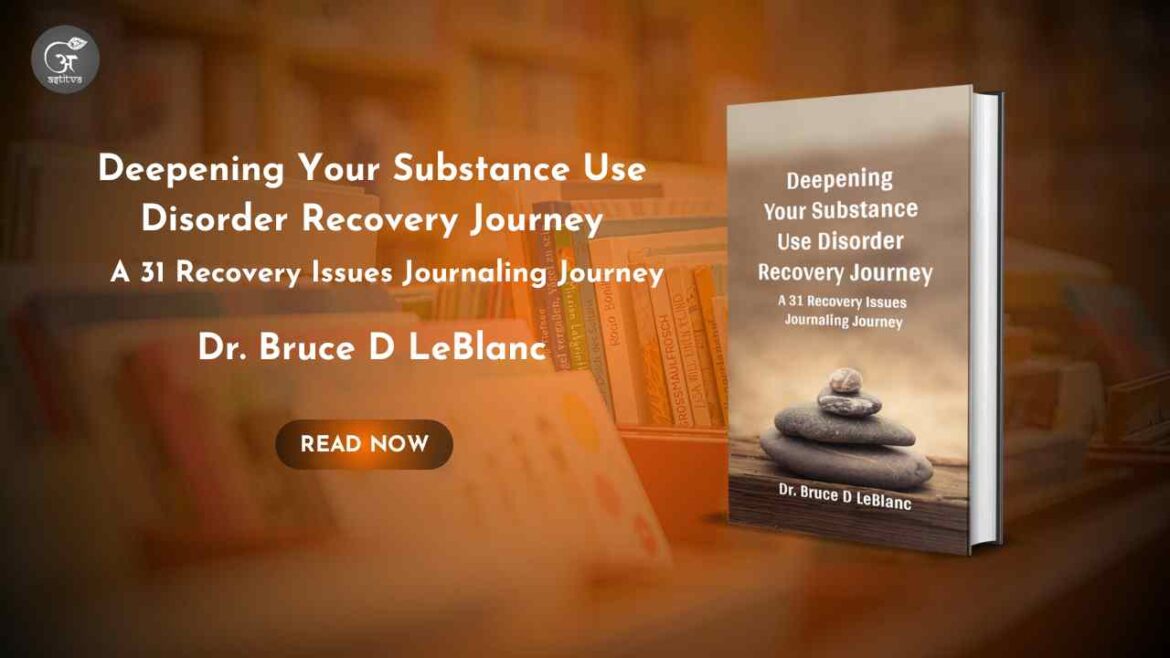 Book Release: Deepening Your Substance Use Disorder Recovery Journey: A 31 Recovery Issues Journaling Journey by Dr. Bruce D. LeBlanc