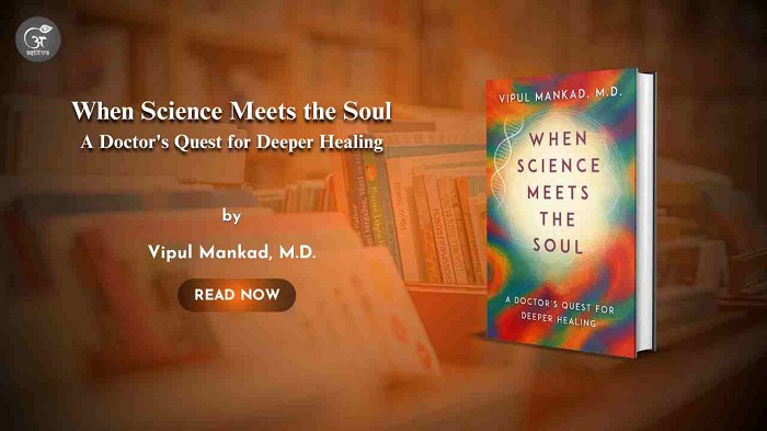 Book Release Article: When Science Meets the Soul By Dr. Vipul Mankad, M.D.