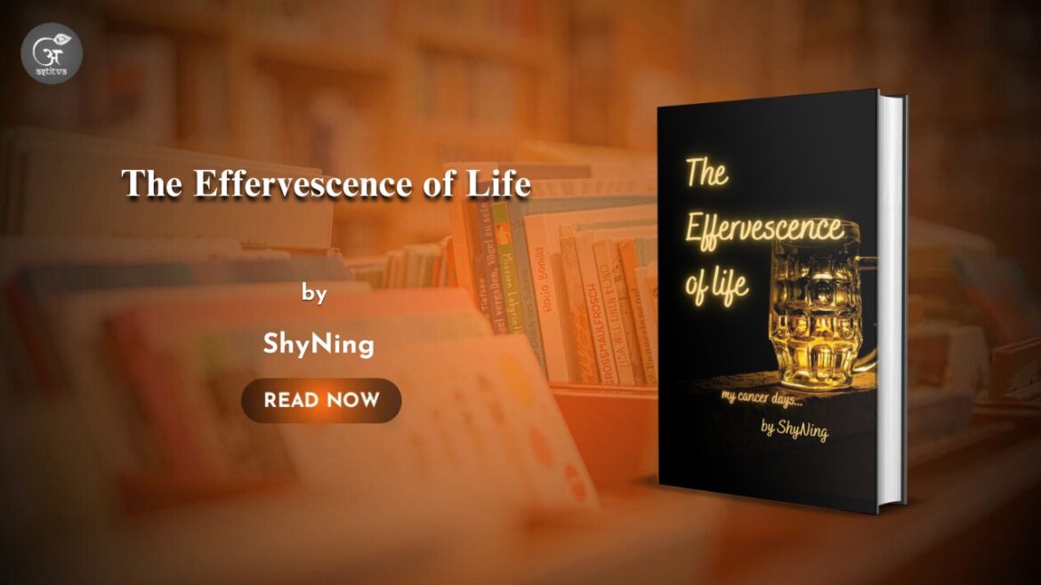 Book Release :  The Effervescence of Life: My Cancer Days by ShyNing