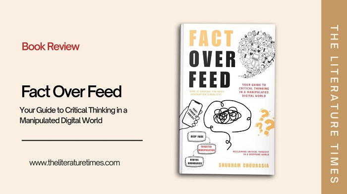 Fact Over Feed: Your Guide to Critical Thinking in a Manipulated Digital World – Shubham Chourasia