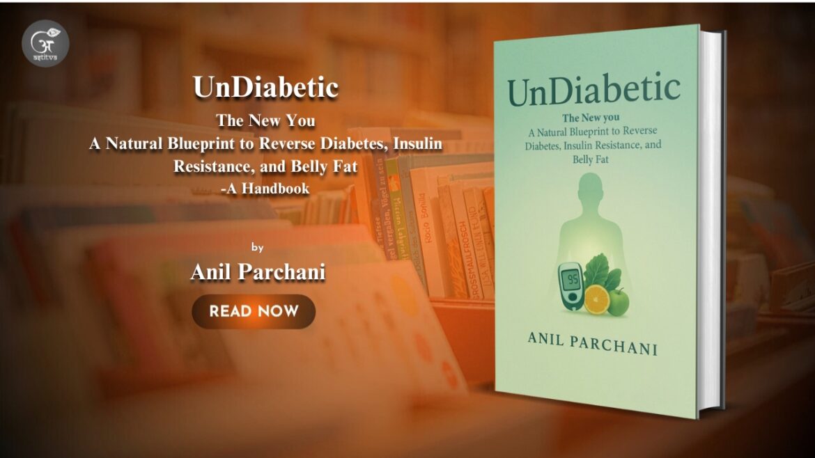 Book Release: UnDiabetic – The New You: A Natural Blueprint to Reverse Diabetes, Insulin Resistance, and Belly Fat By Anil Parchani