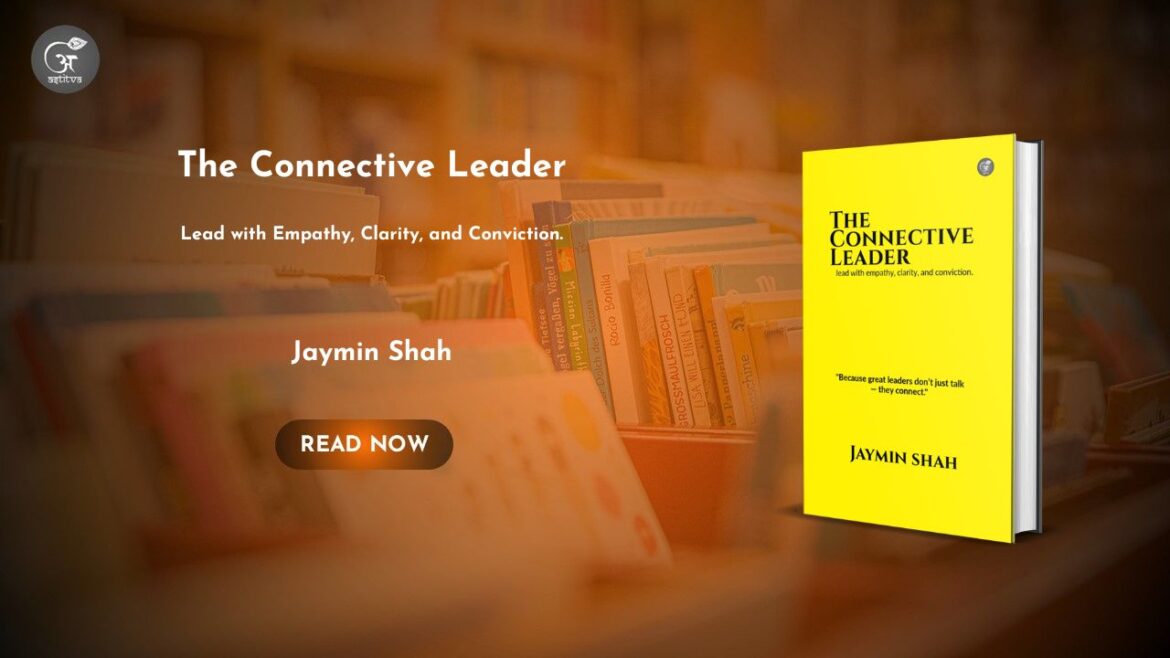 Book Release: The Connective Leader: Lead with Empathy, Clarity, and Conviction by Jaymin Shah