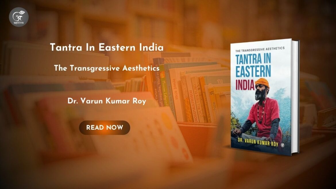 Book Release: Tantra In Eastern India: The Transgressive Aesthetics by Dr. Varun Kumar Roy