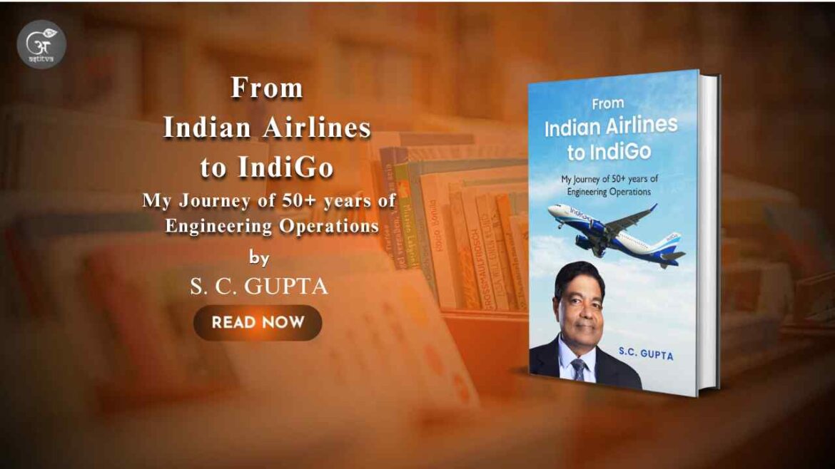 Book Release: From Indian Airlines to IndiGo: My Journey of 50+ Years of Engineering Operations by S. C. Gupta