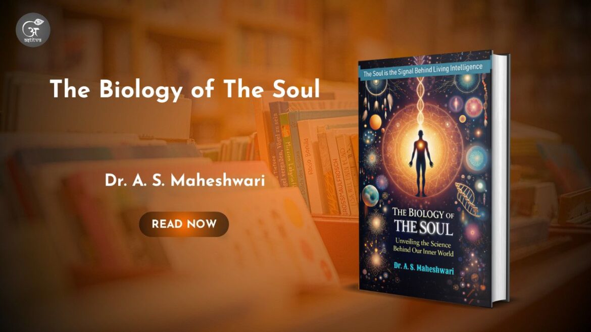 Book Release: The Biology of the Soul: Unveiling the Science Behind Our Inner World by Dr. A. S. Maheshwari