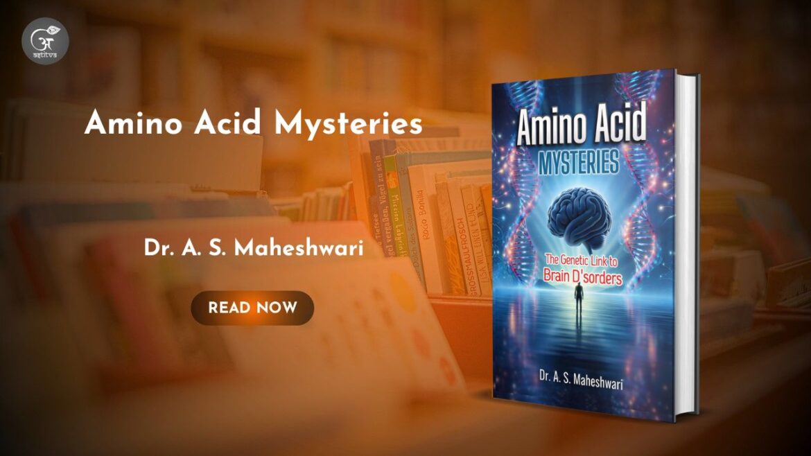 Book Release: Amino Acid Mysteries: The Genetic Link to Brain Disorders by Dr. A. S. Maheshwari