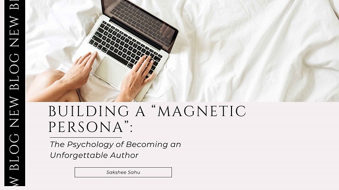 Building a “Magnetic Persona”: The Psychology of Becoming an Unforgettable Author