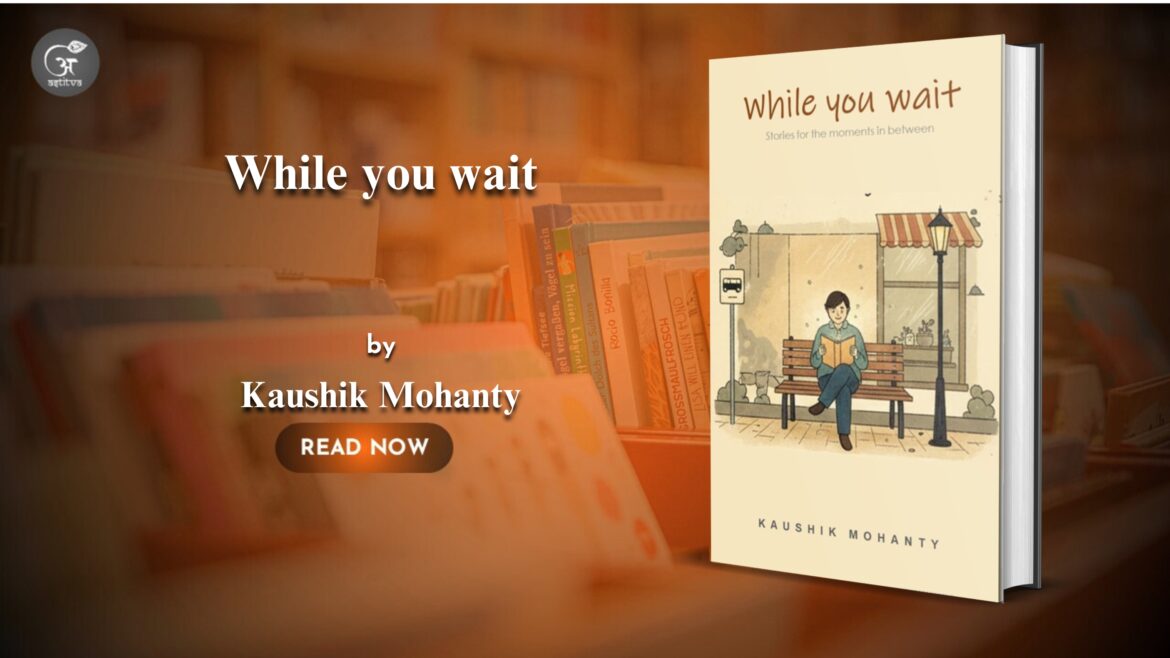 While You Wait by Kaushik Mohanty