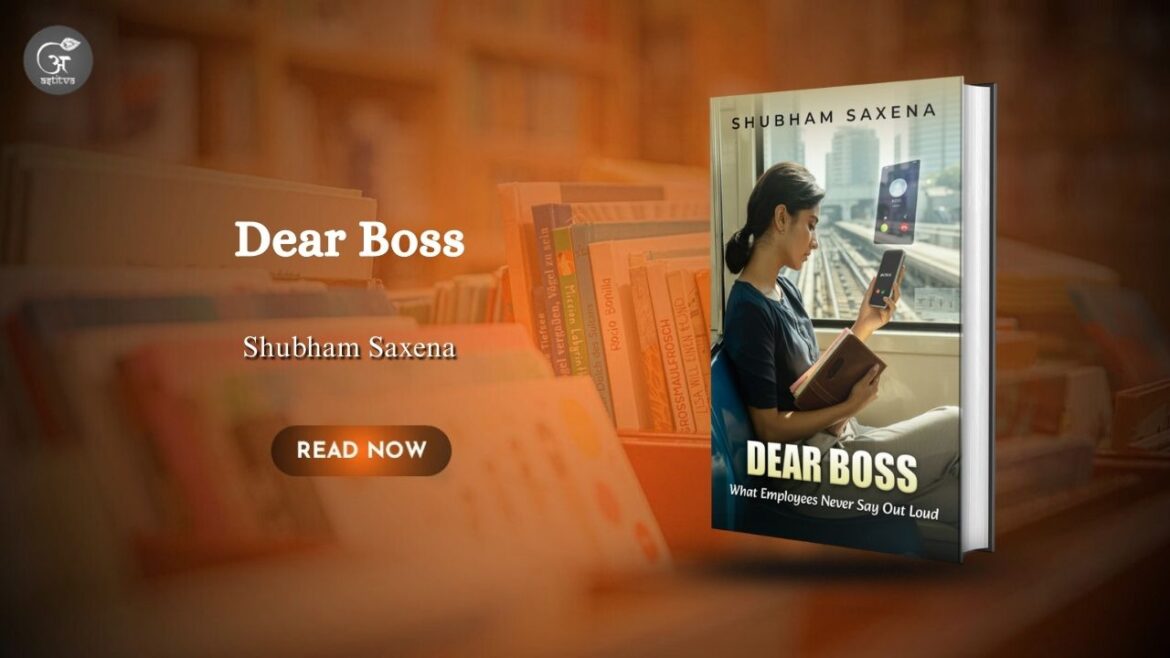 Book Release: Dear Boss – What Employees Never Say Out Loud By Shubham Saxena