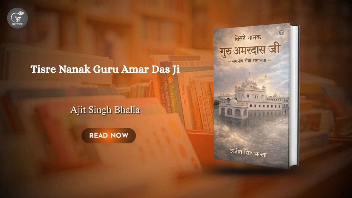 Book Release: Tisre Nanak Guru Amar Das Ji: Samaanata Seva Samarpan by Ajit Singh Bhalla