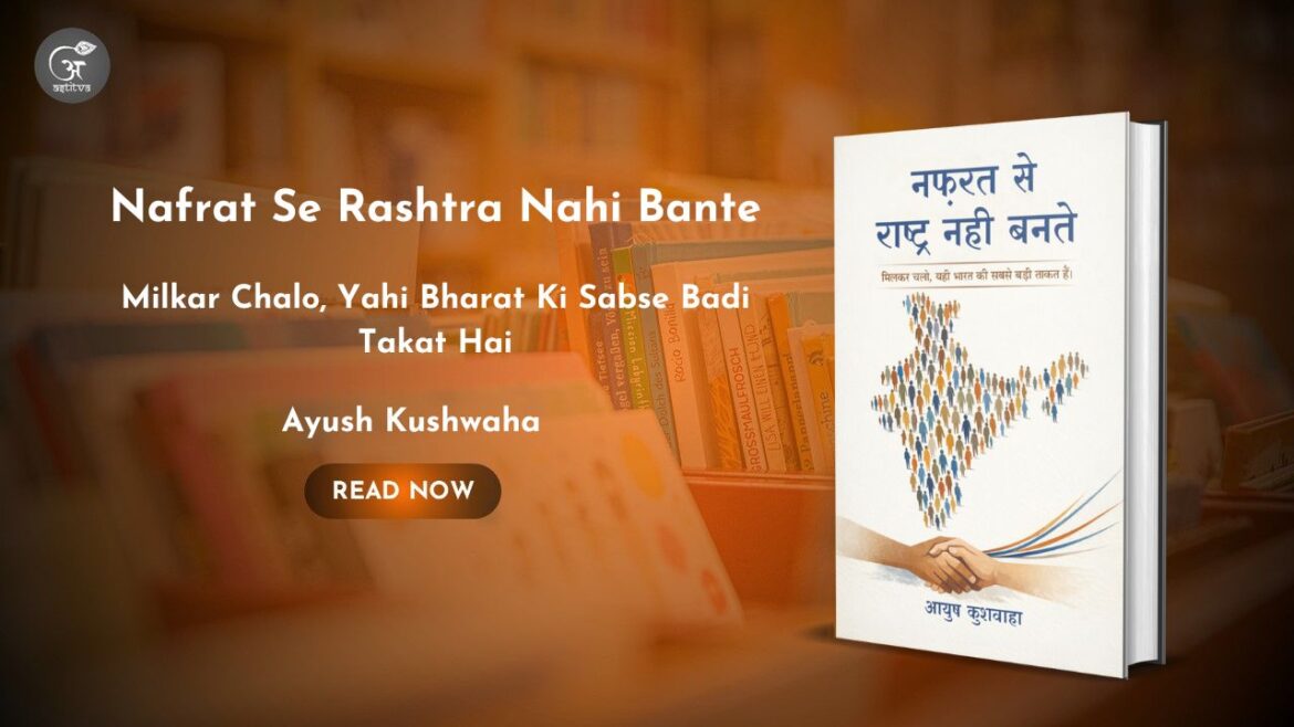 Book Release: Nafrat Se Rashtra Nahi Bante: Milkar Chalo, Yahi Bharat Ki Sabse Badi Takat Hai:by Ayush Kushwaha