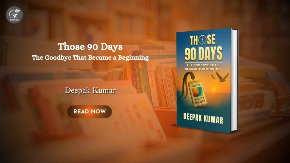Book Release: Those 90 Days: The Goodbye That Became a Beginning by Deepak Kumar