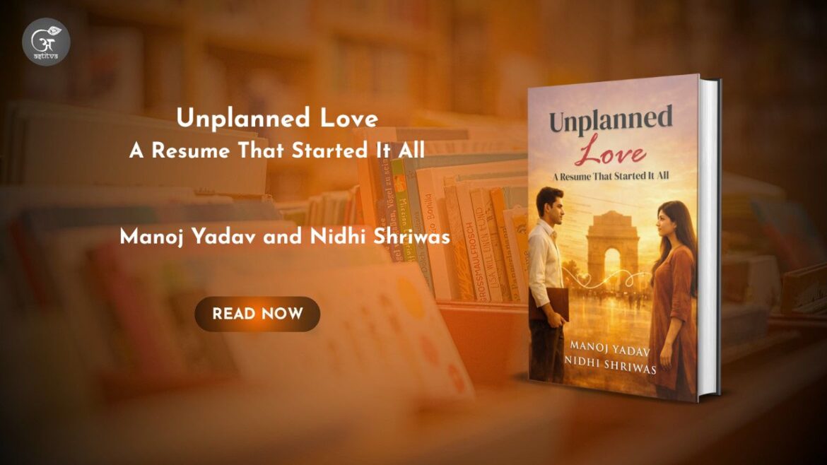 Book Release: Unplanned Love: A Resume That Started It All by Manoj Yadav and Nidhi Shriwas