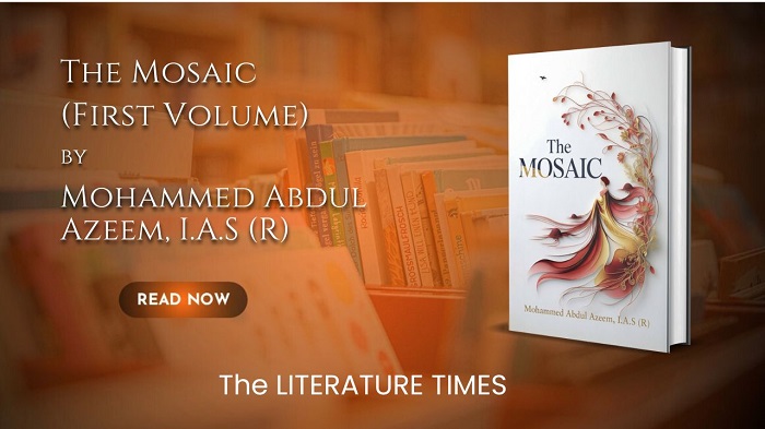 Why I wrote ‘The Mosaic’ by , Mohammed Abdul Azeem, I.A.S (R)