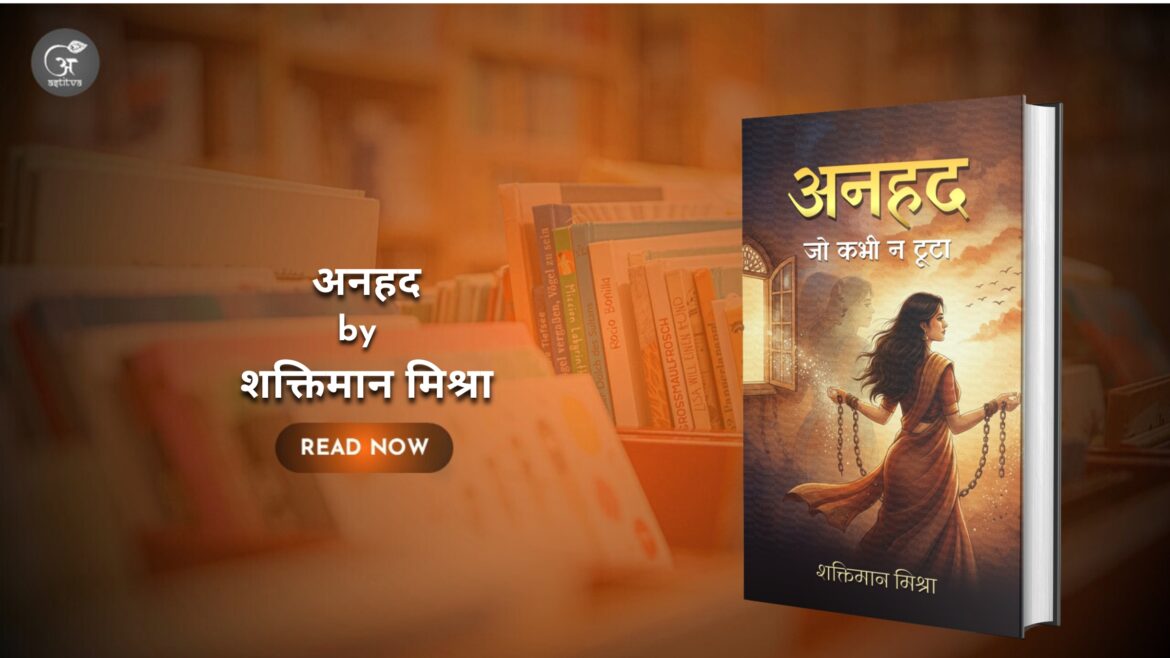 Anhad: jo kabhi na toota By: Shaktiman Mishra