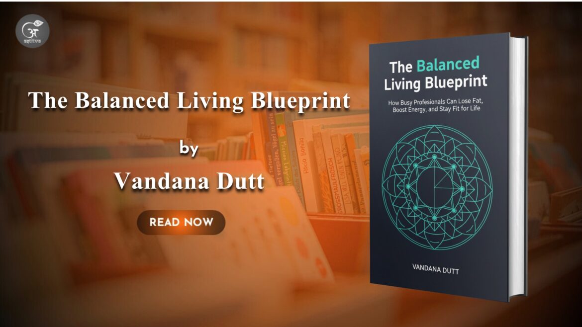 Book Release: The Balanced Living Blueprint by Vandana Dutt