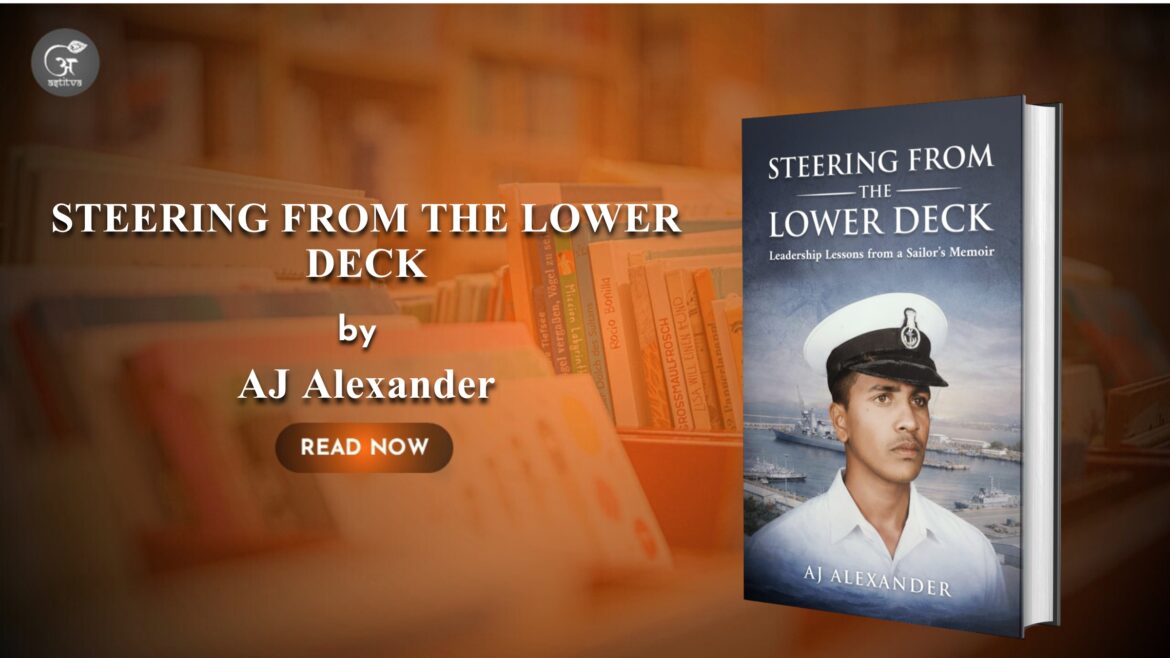STEERING FROM THE LOWER DECK: Leadership Lessons from a Sailor’s Memoirs By: AJ Alexander