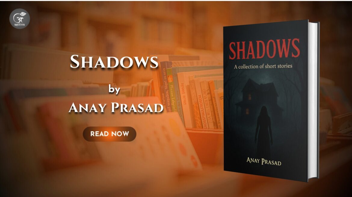 Book Release : Shadows: A Collection of Short Stories by Anay Prasad