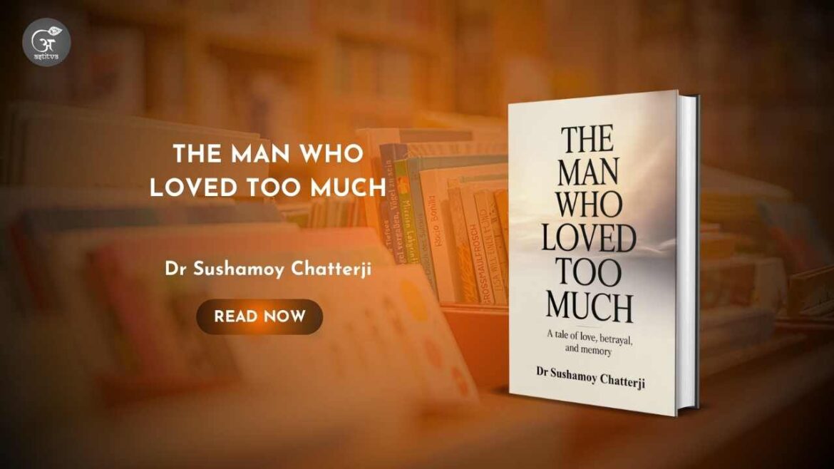 Book Release: The Man Who Loved Too Much By Dr. Sushamoy Chatterji