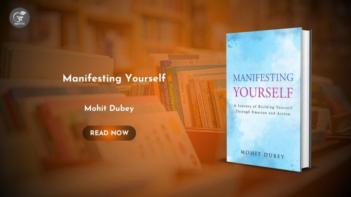 Book Release: Manifesting Yourself: A Journey of Building Yourself Through Emotion and Action by Mohit Dubey