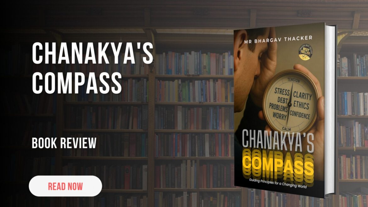 Chanakya’s Compass: Guiding Principles for a Changing World by Bhargav Thacker- Book Review
