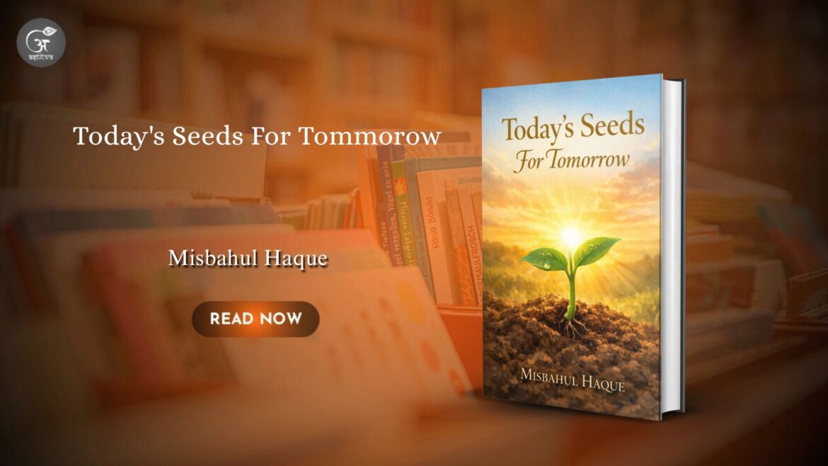 Book Release: Today’s Seeds for Tomorrow by Misbahul Haque