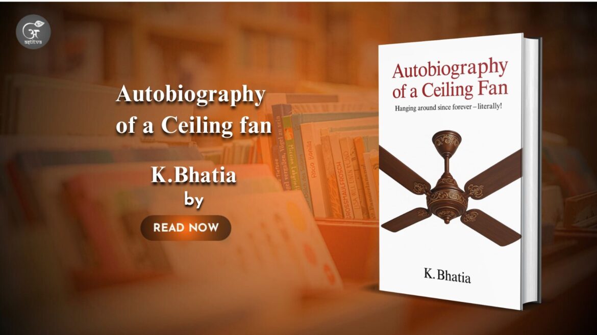 Book Release: Autobiography of a CeilingFan: by K. Bhatia