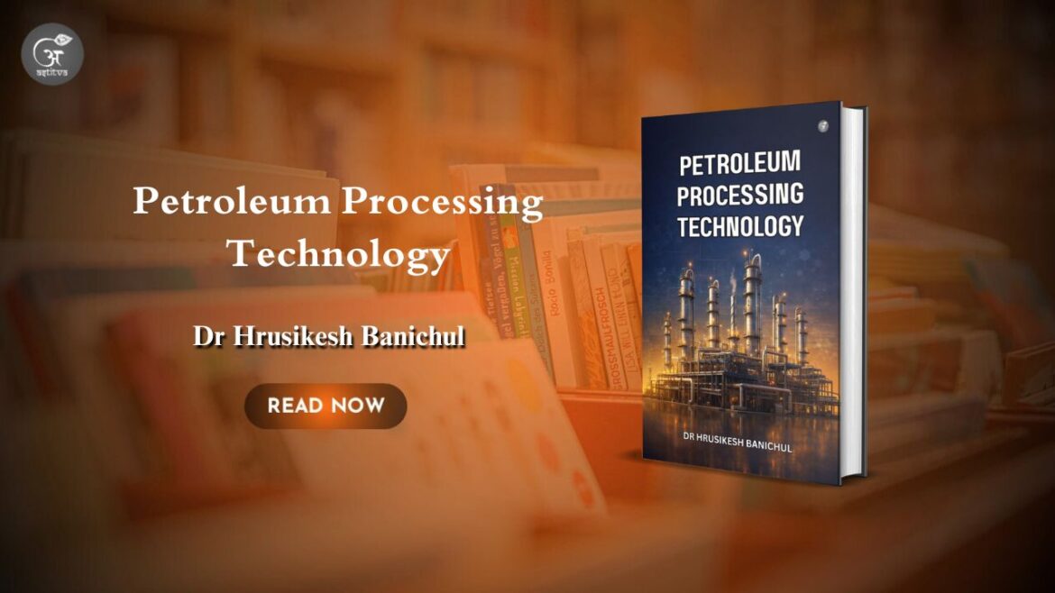 Book Release: Petroleum Processing Technology. By Dr. Hrusikesh Banichul