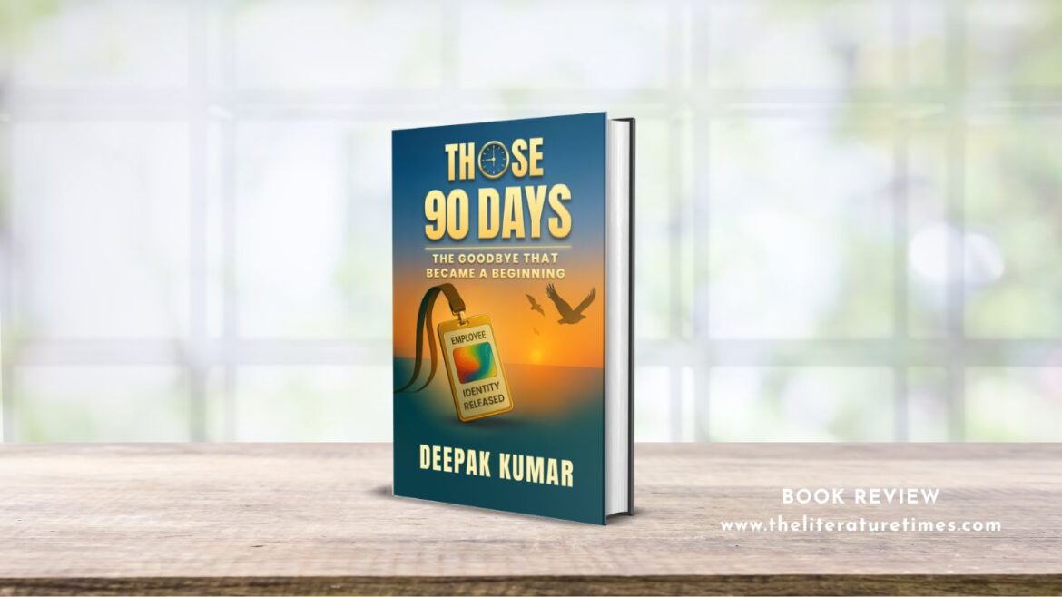 Book Review: Those 90 Days: The Goodbye That Became a Beginning – by Deepak Kumar