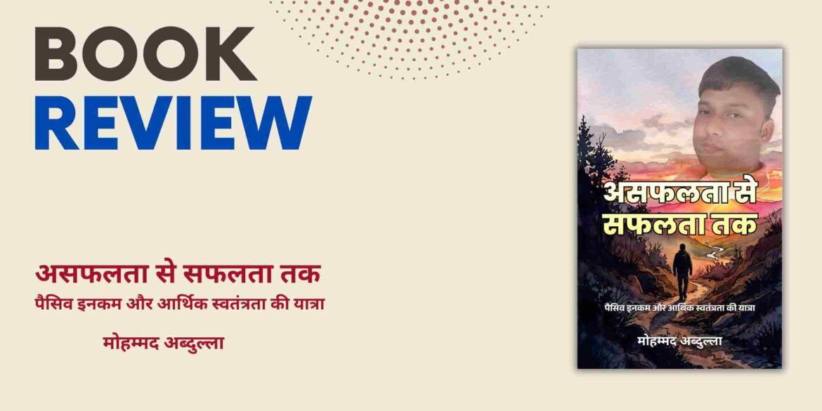 Book Review: Asafalta Se Safalta Tak – Passive Income Aur Aarthik Swatantrata Ki Yatra