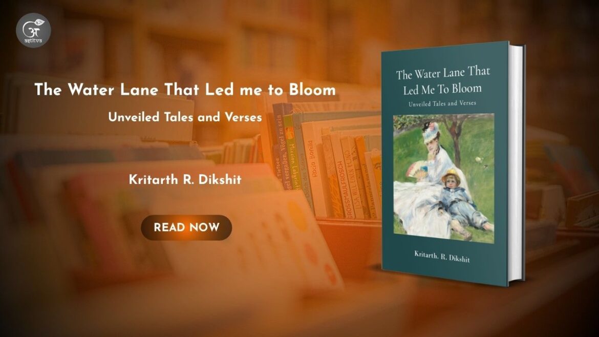 Book ReleaseThe Water Lane That Led Me to Bloom: Unveiled Tales and Verses by Kritarth R. Dikshit
