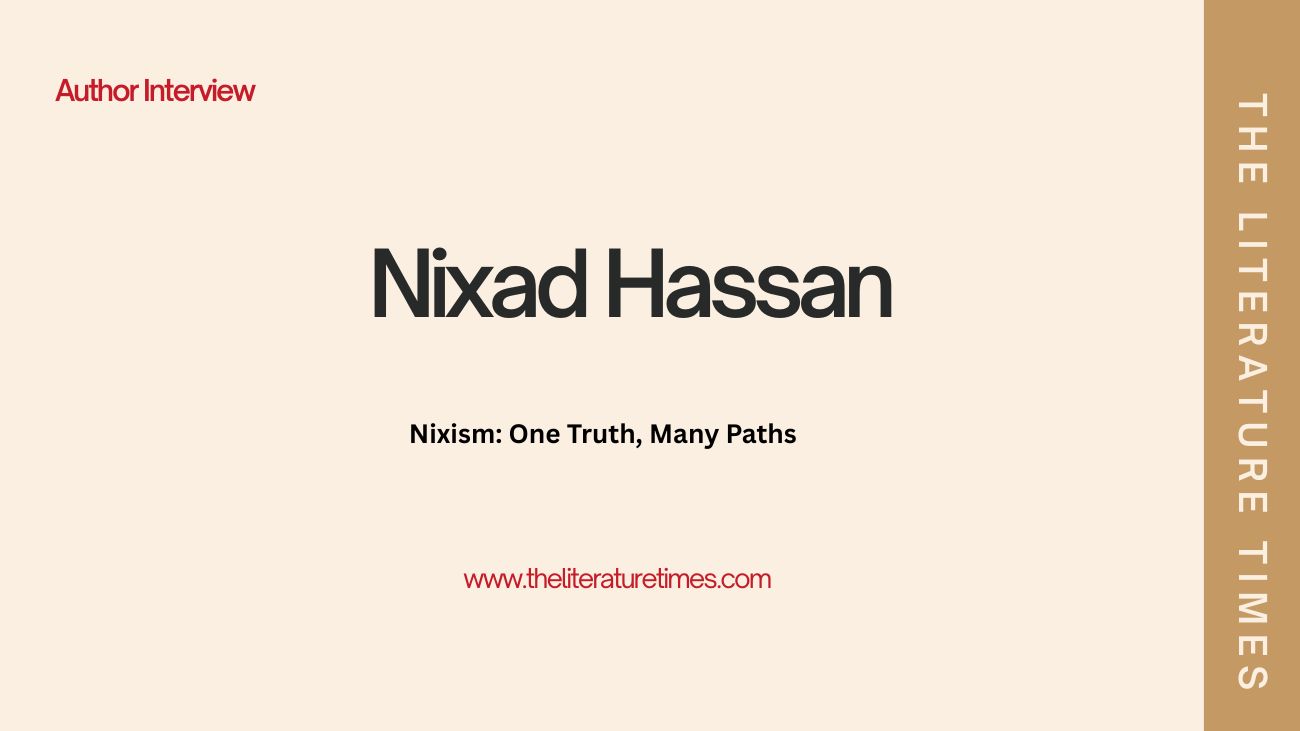 An Interview with Author Nixad Hassan - The Literature Times