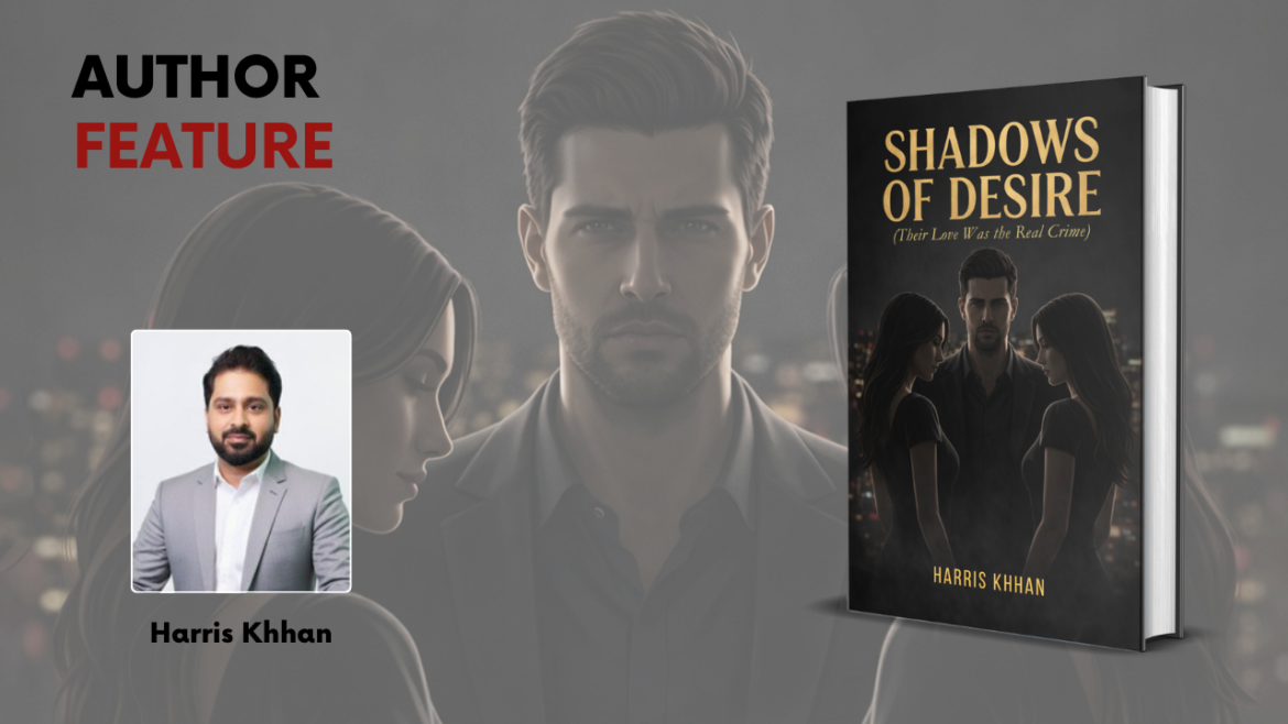 Breaking the Silence: Why Harris Khhan’s “Shadows of Desire” is the Most Important Thriller You’ll Read This Year