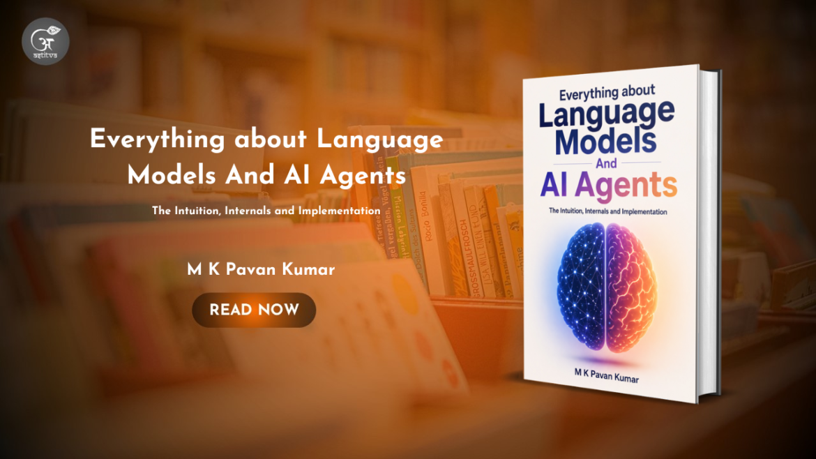 Book Release: Everything about Language Models And AI Agents by M K Pavan Kumar