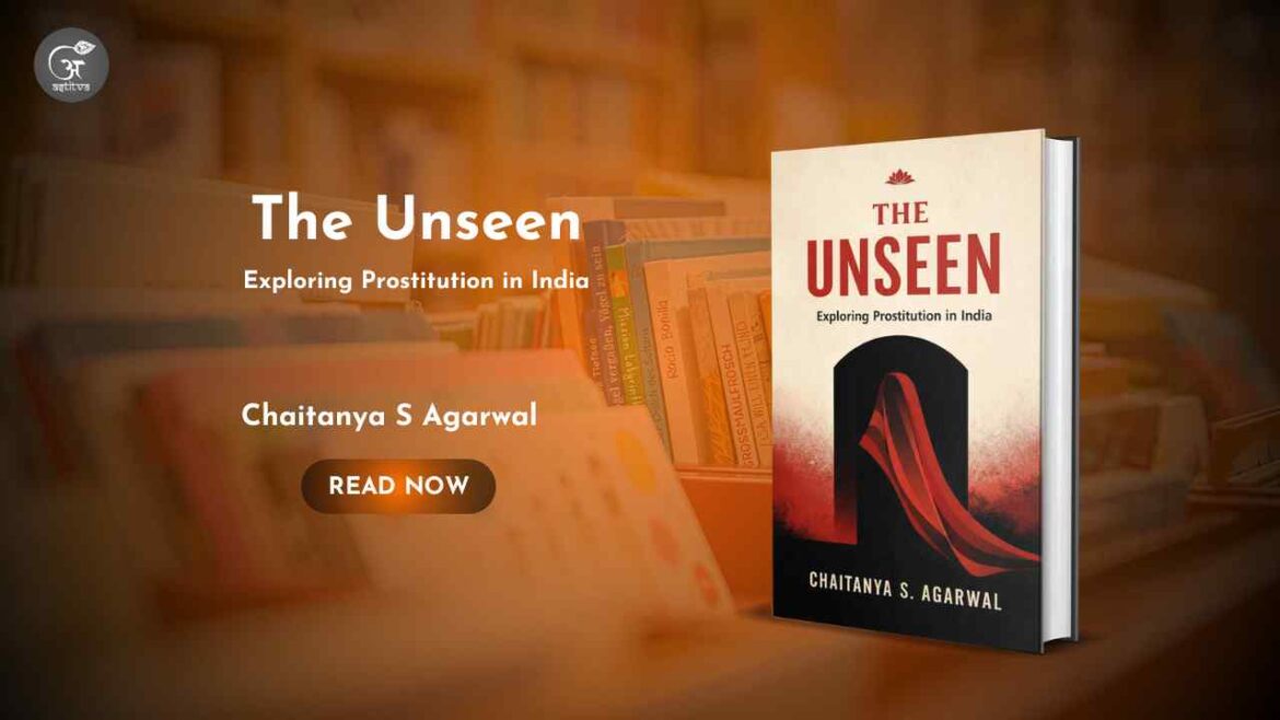 Book Release: The Unseen – Exploring Prostitution in India by Chaitanya S Agarwal