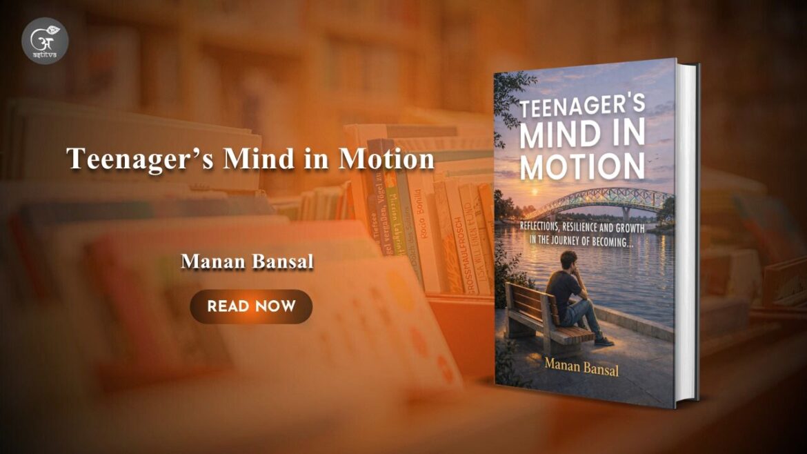 Book Release: Teenager’s Mind in Motion: Reflections, Resilience and Growth in the Journey of Becoming by Manan Bansal