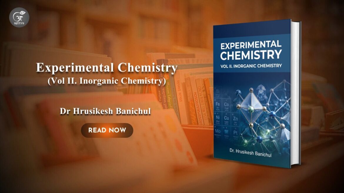 Book release:  Experimental Chemistry Vol II: Advancing Practical Excellence in Inorganic Chemistry by Dr Hrusikesh Banichul