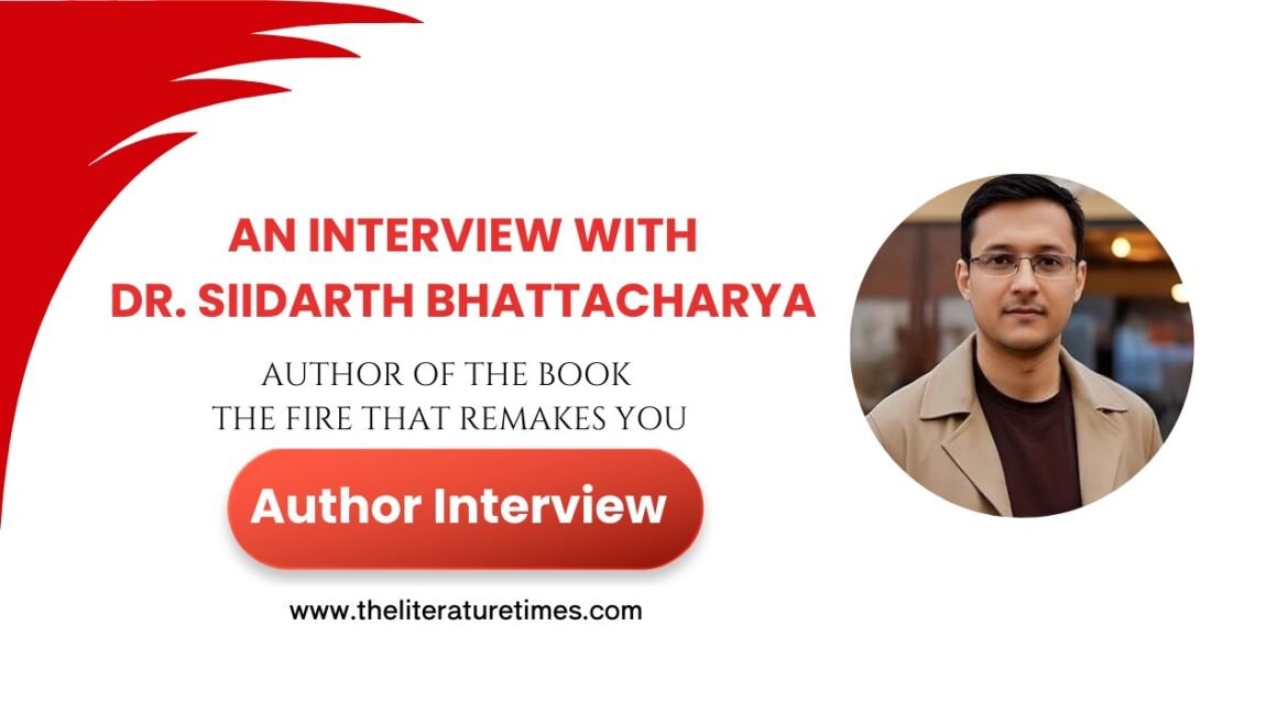 An exclusive discussion with author Dr. Siidarth Bhattacharya on his book The Fire That Remakes You