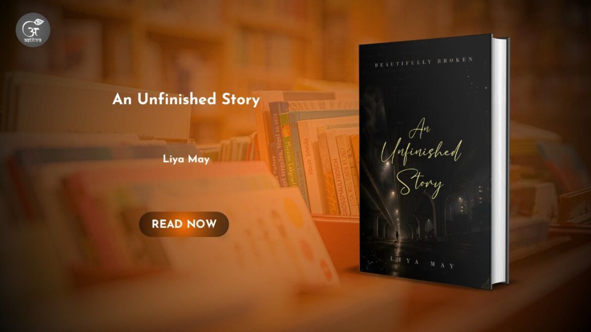 Book Release: An Unfinished Story: Beautifully Broken, yet Waiting in the Dark by Liya May